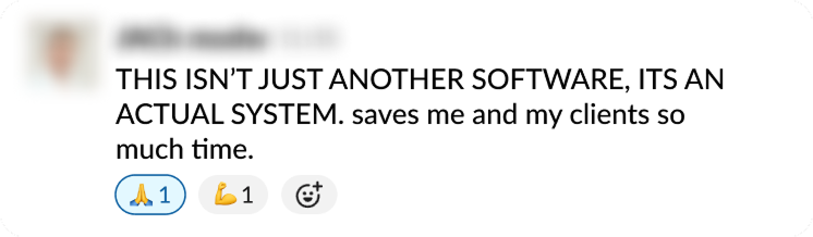 This isn't just another software, it's an actual system. Saves me and my clients so much time.